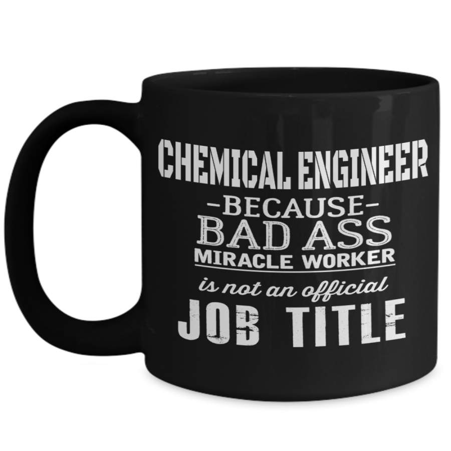 Chemical Engineering Gifts – Chemical Engineer Because Bad Ass Miracle Worker Is Not An Official Job Title -Chemical Engineer Mug –