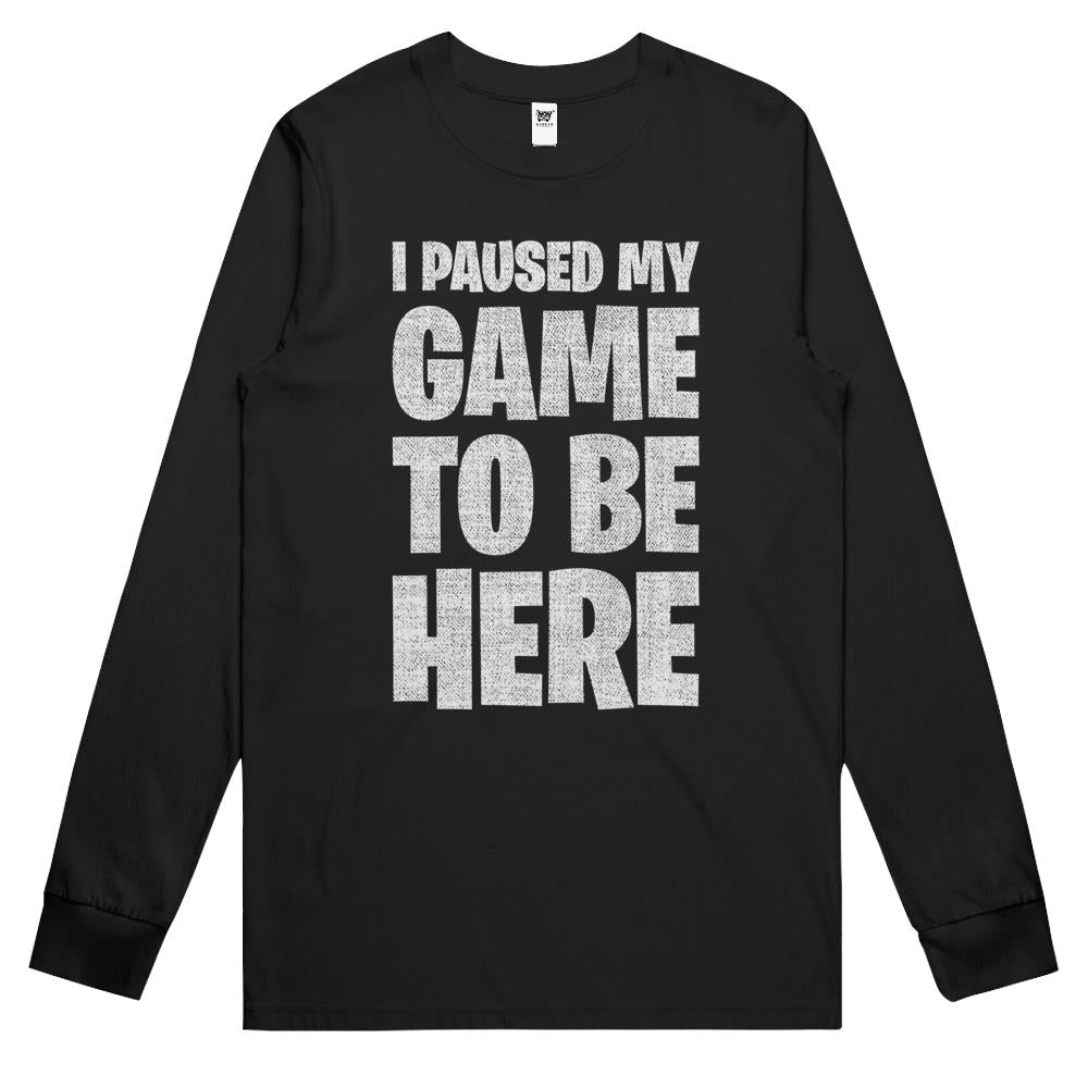 I Paused My Game To Be Here Long Sleeve T Shirts