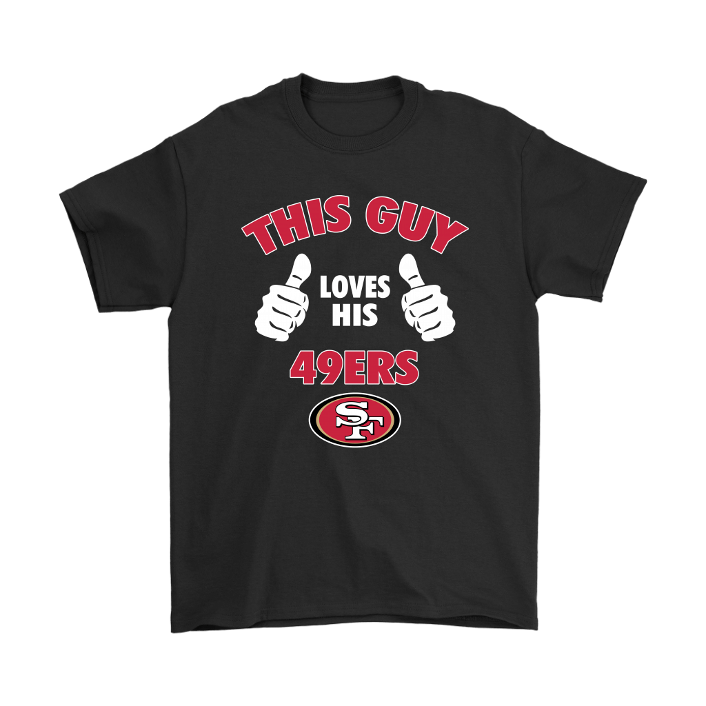 Shop This Guy Loves His San Francisco 49ers Shirts