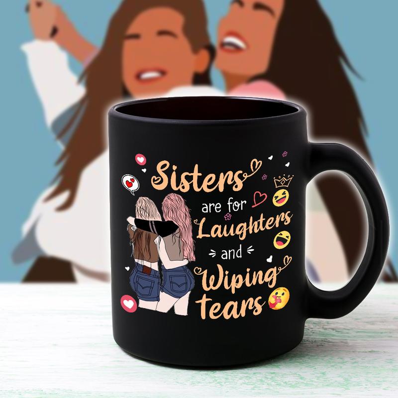 Sisters Are For Laughters And Wiping Tear Mug- Best Gift For Your Sisters