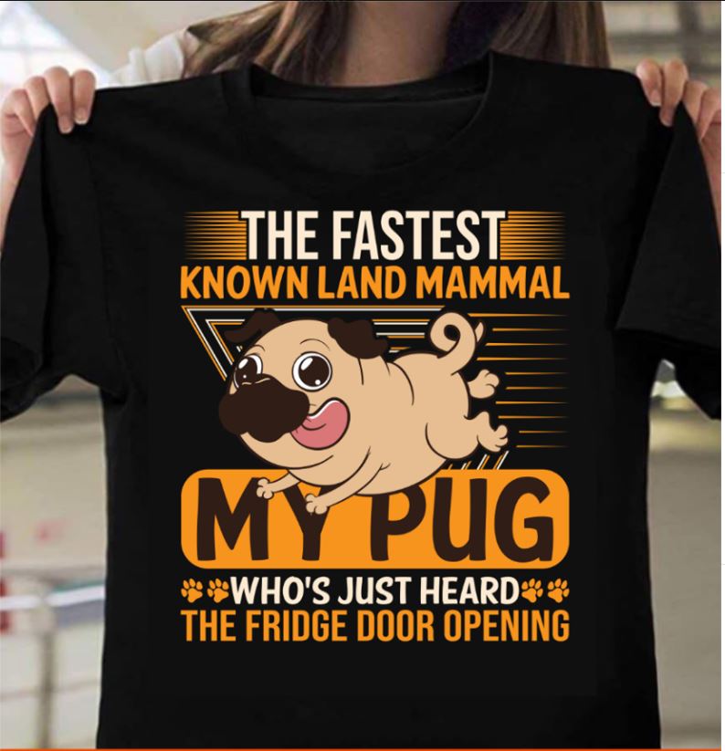 The Fastest Known Land Mammal My Pug Who’s Just Heard The Fridge Door Opening Dog Lovers Gift Standard/Premium T-Shirt