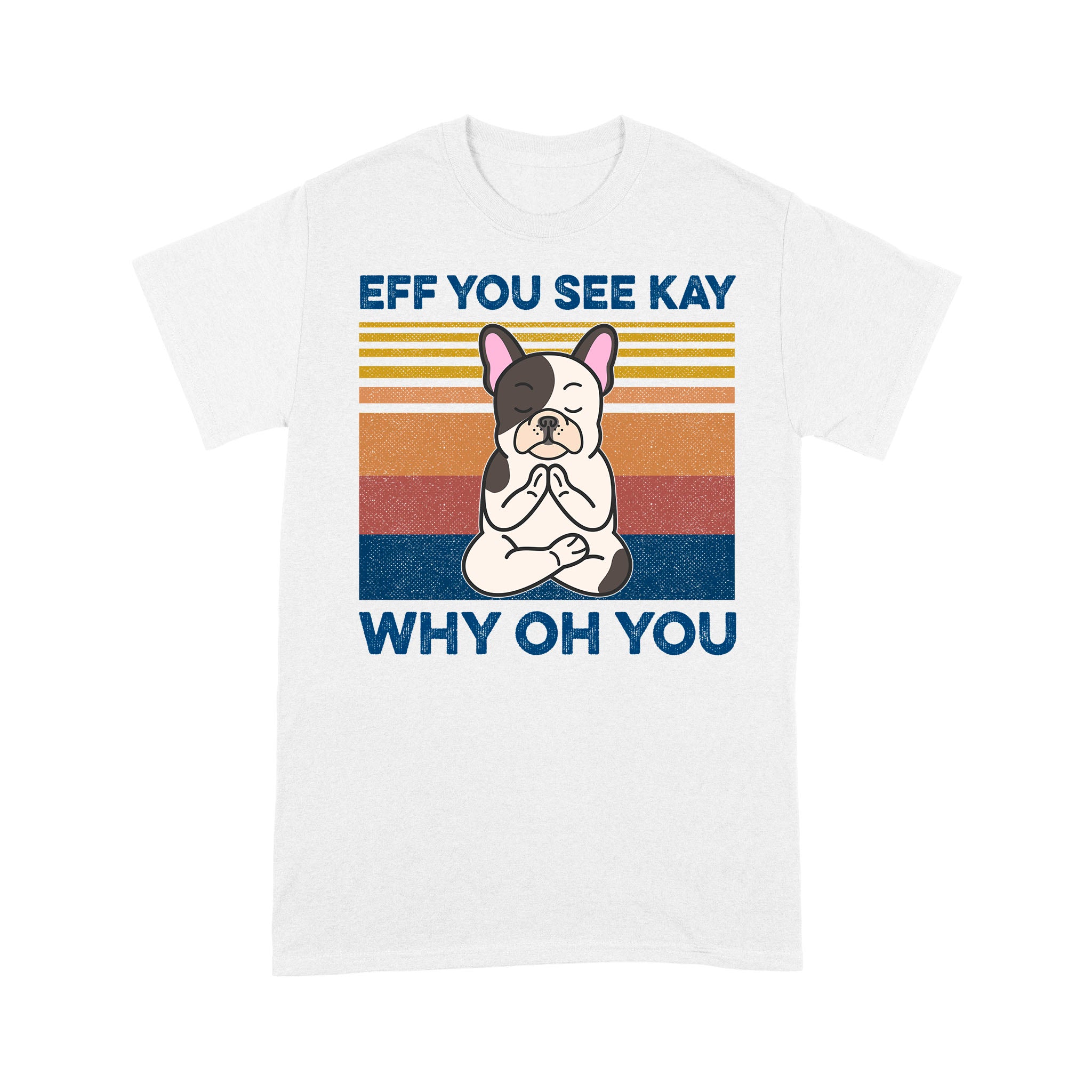 Eff You See Kay Why Oh You Funny French Bulldog Yoga Lover Vintage Shirt – Standard T-Shirt