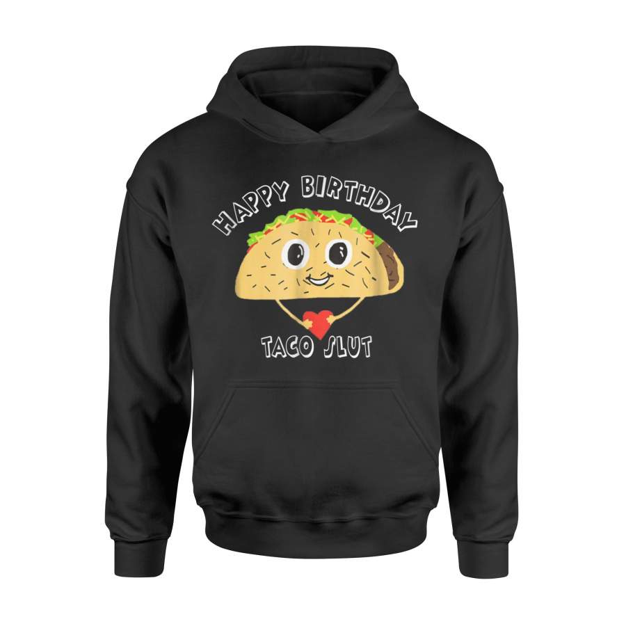 Bday Taco Slut – For The Guy Or Lady who Loves Tacos Hoodie