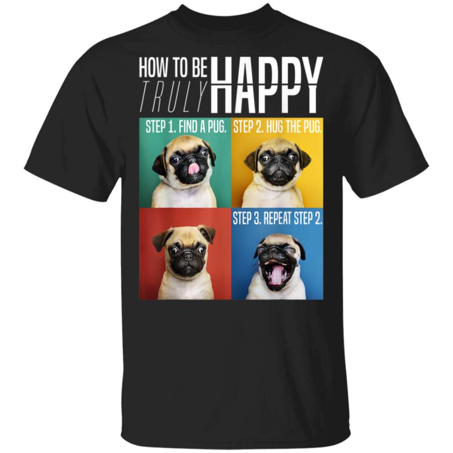 How To Be Truly Happy T Shirt, Hug The Pug T Shirt