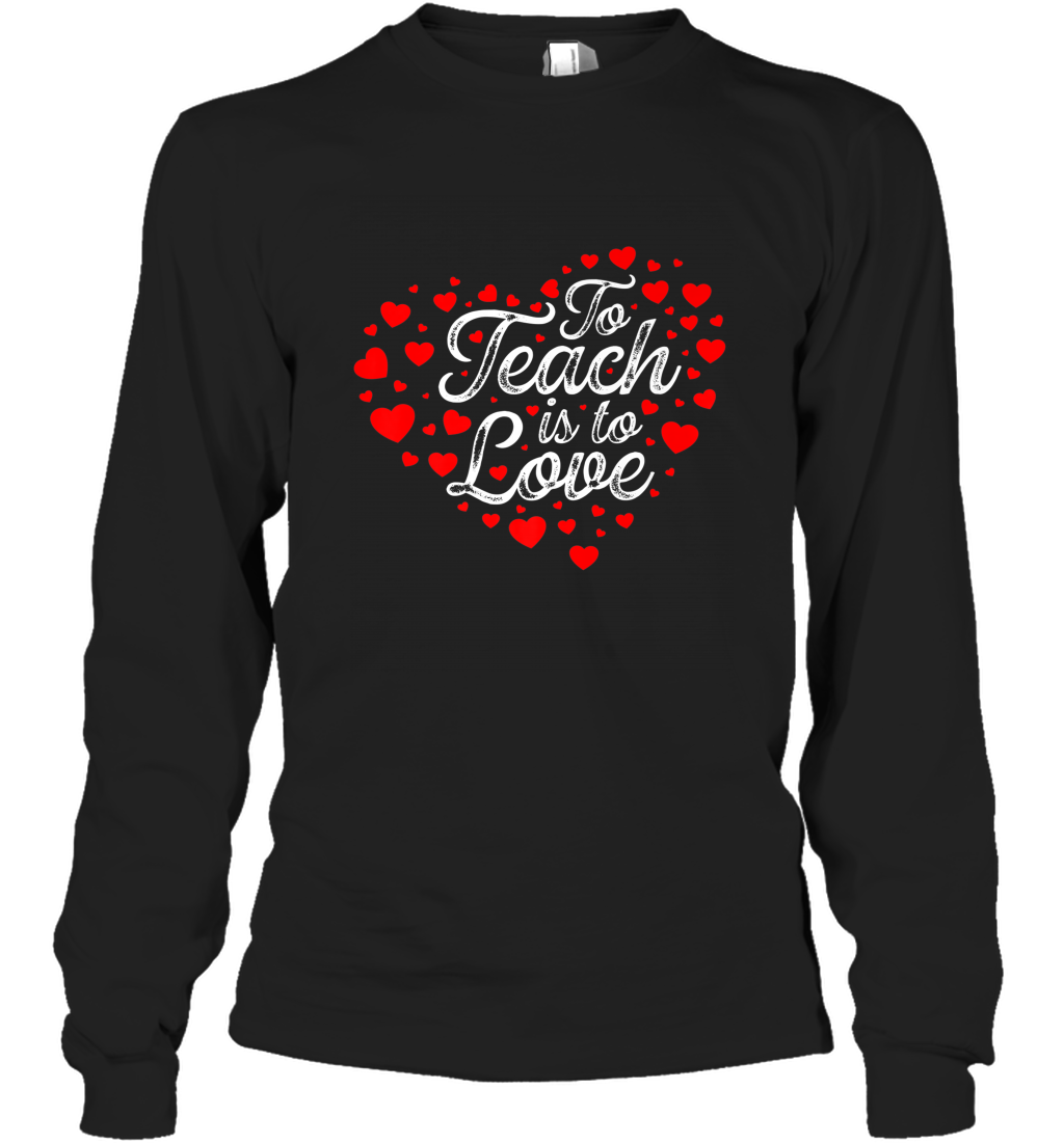 Teach Is To Love Valentine’s Day School classroom Art Heart Long Sleeve T-Shirt