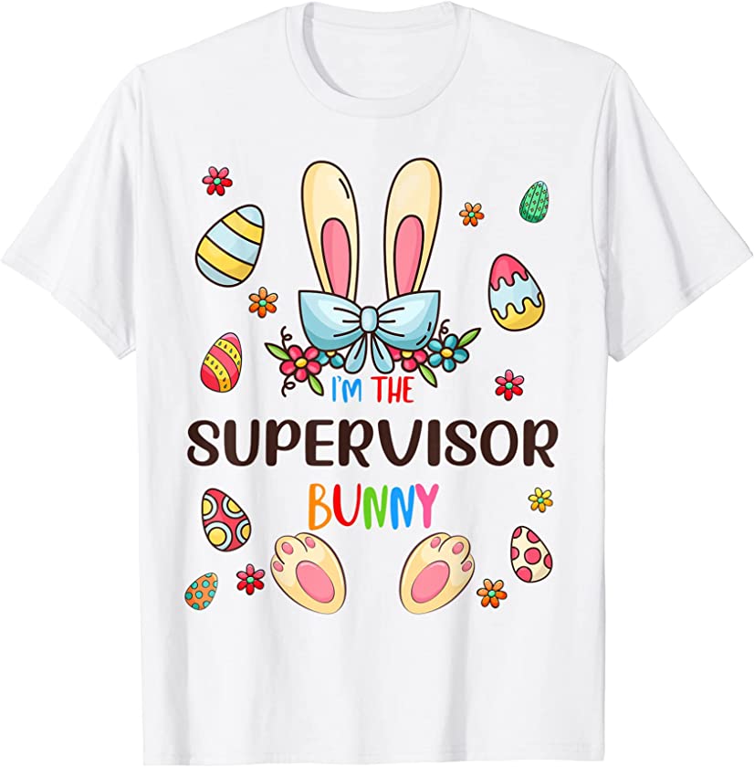 I’m The Supervisor Bunny Easter Day Matching Family Egg Hunt T-Shirt