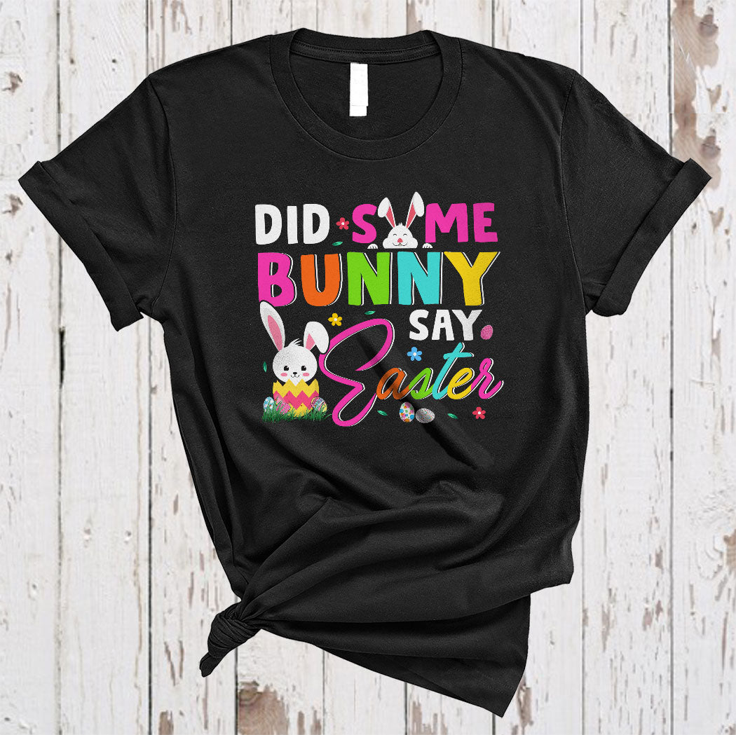 Did Some Bunny Say Easter Cute Happy Easter Day Bunny Eggs Hunt Lover Gifts T-Shirt