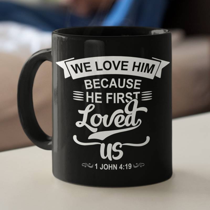 We love him because he first loved us 1 John 4:19 coffee mug