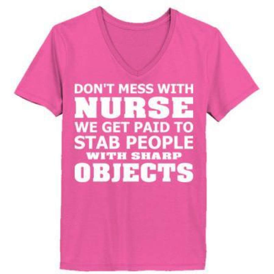 AGR Do Not Mess With Nurse We Get Paid To Stab People With Sharp Objects – Ladies’ V-Neck T-Shirt