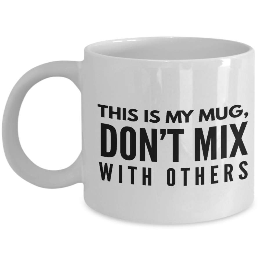 This Is My Mug Don’t Mix WIth Others-Coffee Mug Funny-Funny Mugs-Mugs Funny-Funny Mugs For Men-Funny Tea Mugs-Coffee Mugs Funny-Sarcasm Mug-Funny Coffee Mugs Sarcasm-Funny Mugs Sarcasm