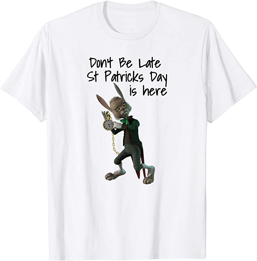 Rabbit Don’t Be Late St Paddy’s Day is here T-Shirt