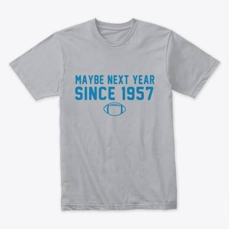 Maybe Next Years Since 1957 Detroit Lions Fan T Shirt