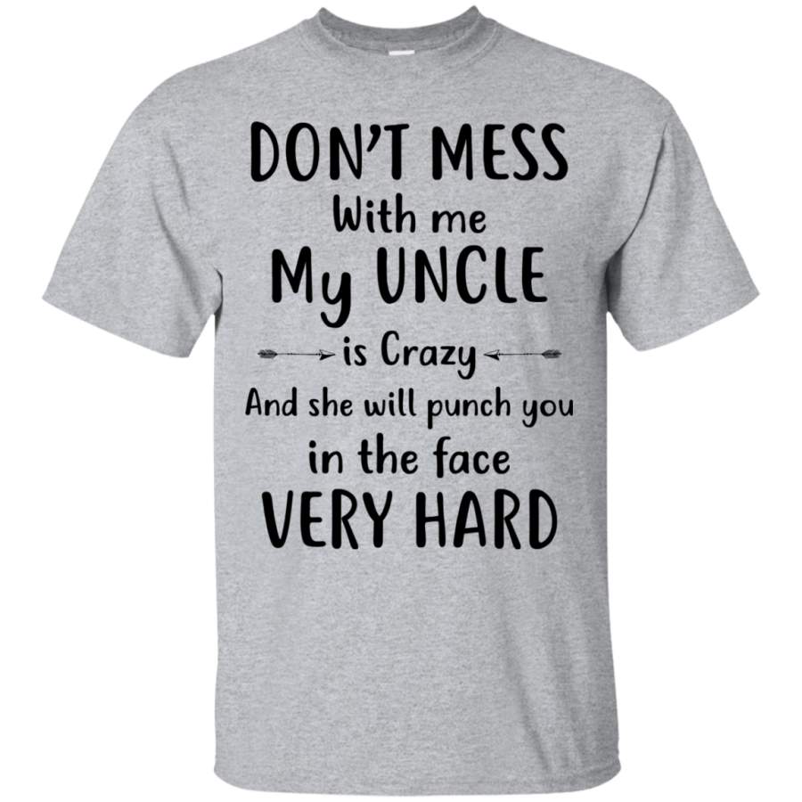 AGR Don’t mess with me my Uncle is crazy and she will punch you in the face very hard shirt