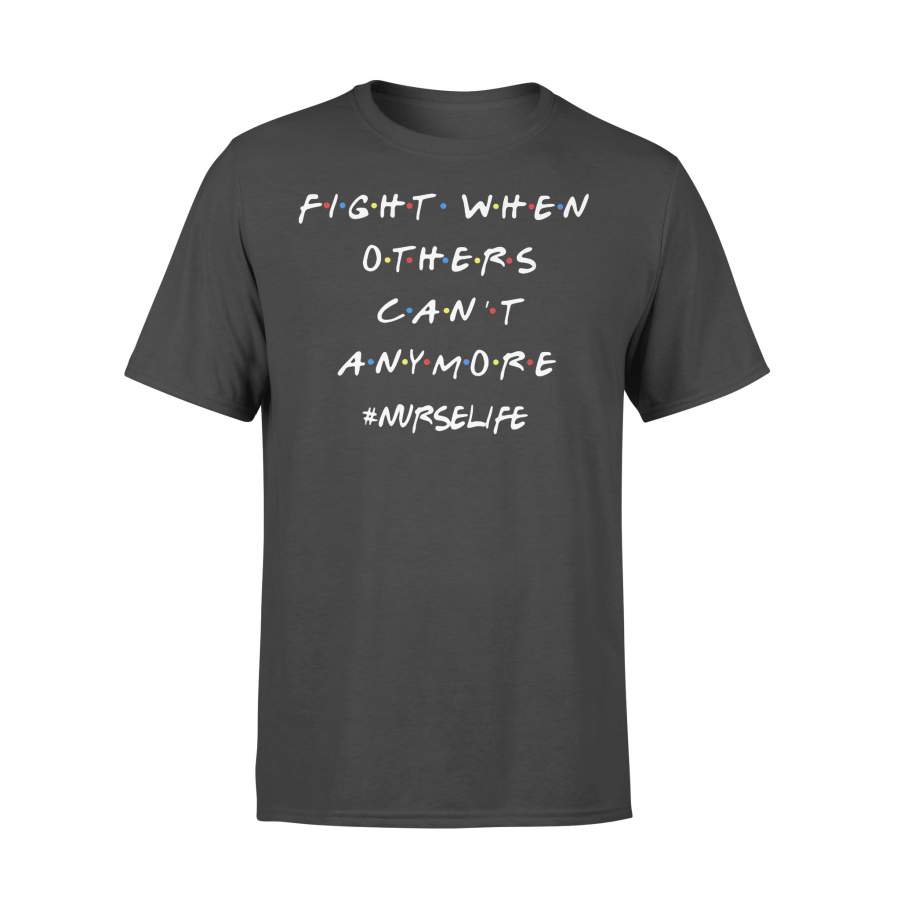 Fight When Others Can’t Anymore Nurse Life Shirt