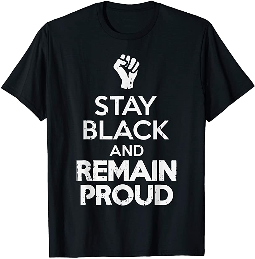 Stay Black Remain Proud African American History Pride Gift T-Shirt