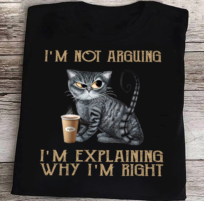 Funny Cat I’m Not Arguing I’m Explaining Why I’m Right Gift Standard/Premium T-Shirt