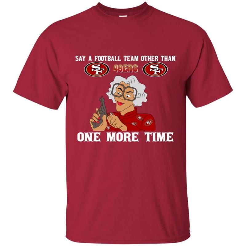 Say A Football Team Other Than San Francisco 49ers T Shirts