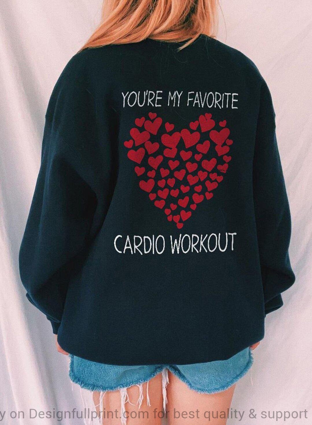 You Are My Favorite Cardio Workout Valentine Shirts Pullover Hoodie Zip-Up Long Sleeve Tshirt Pa