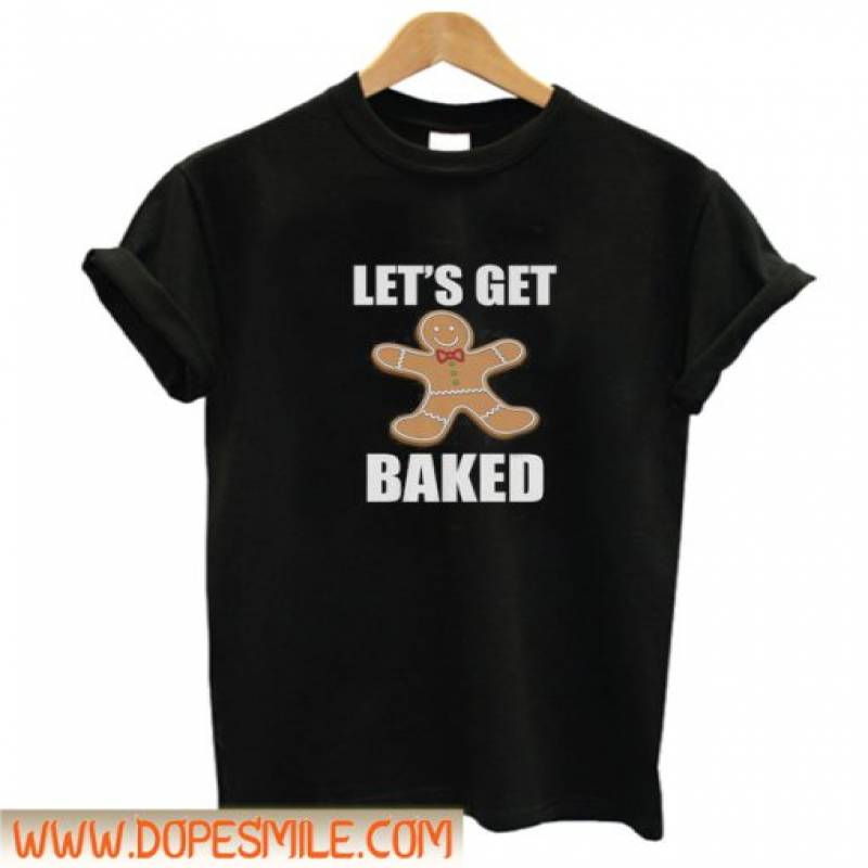 Lets Get Baked T Shirt