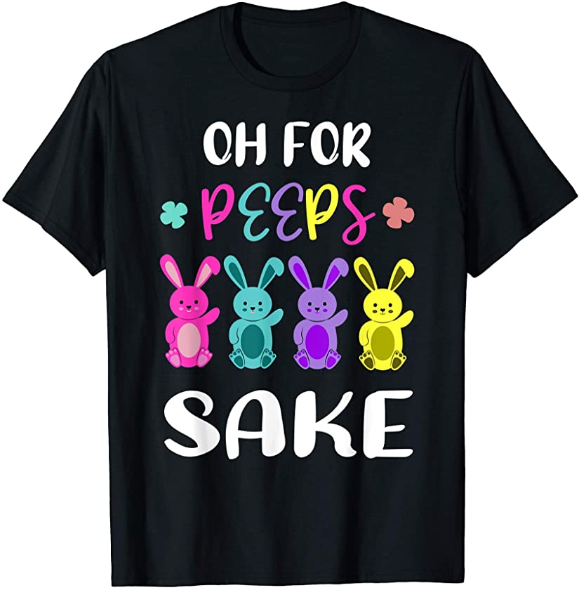 Oh For Peeps Sake Funny Easter Bunny Tee T-Shirt