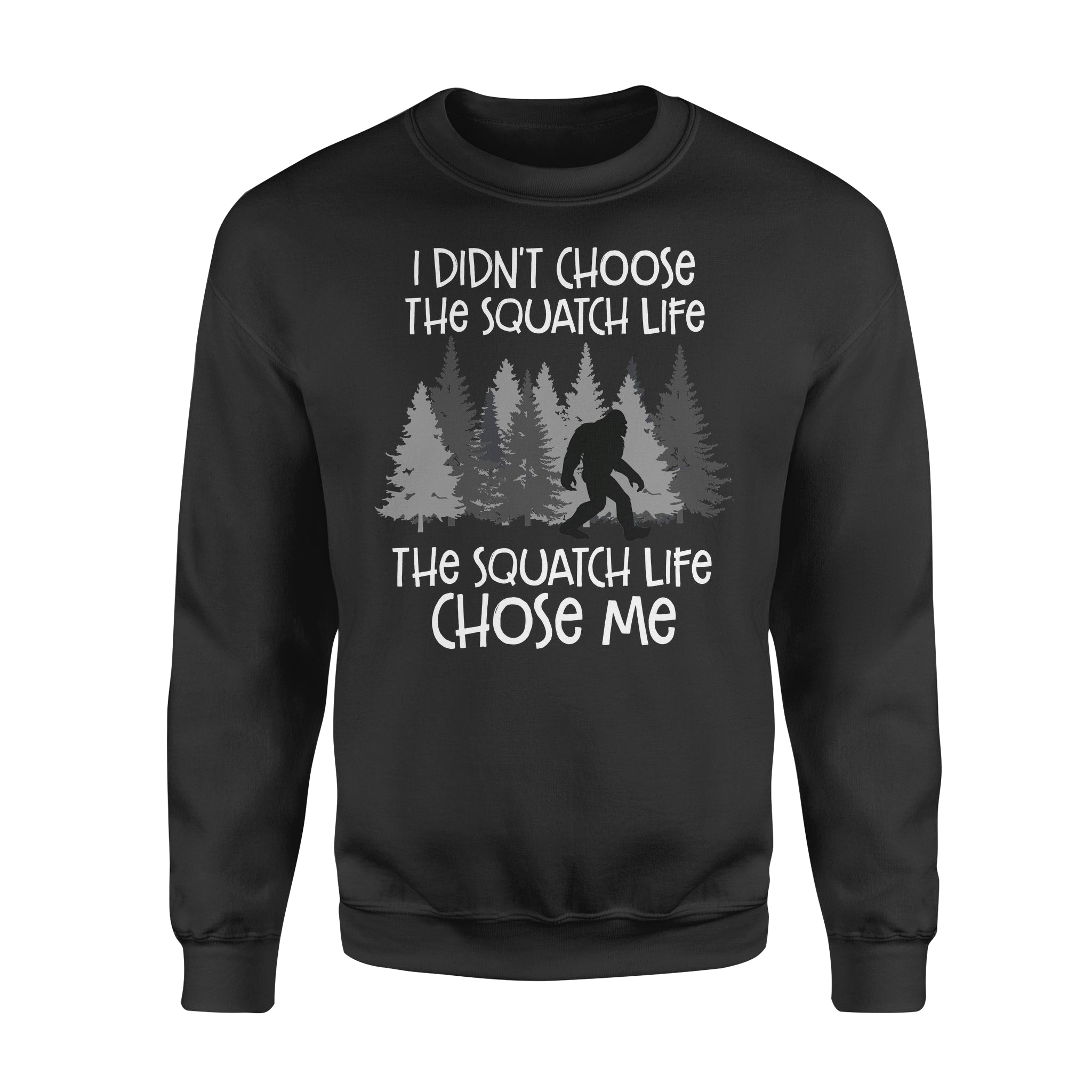 Big Foot I Didnt Choose The Squatch Life The Squatch Life Chose Me – Standard Crew Neck Sweatshirt