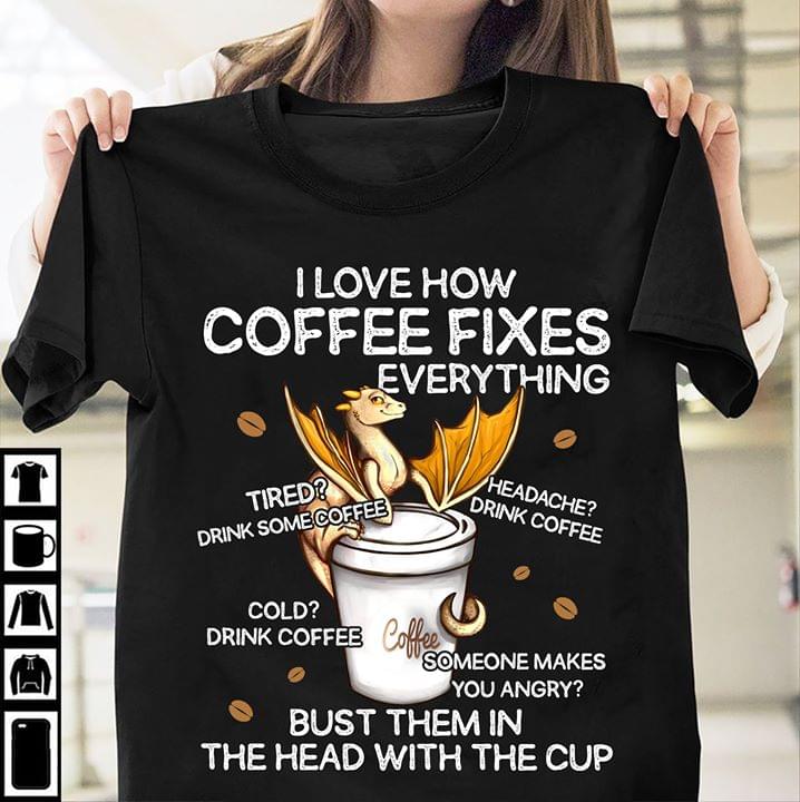 I Love How Coffee Fixes Everything Bust Them In The Head With The Cup Baby Dragon Standard Men T-shirt