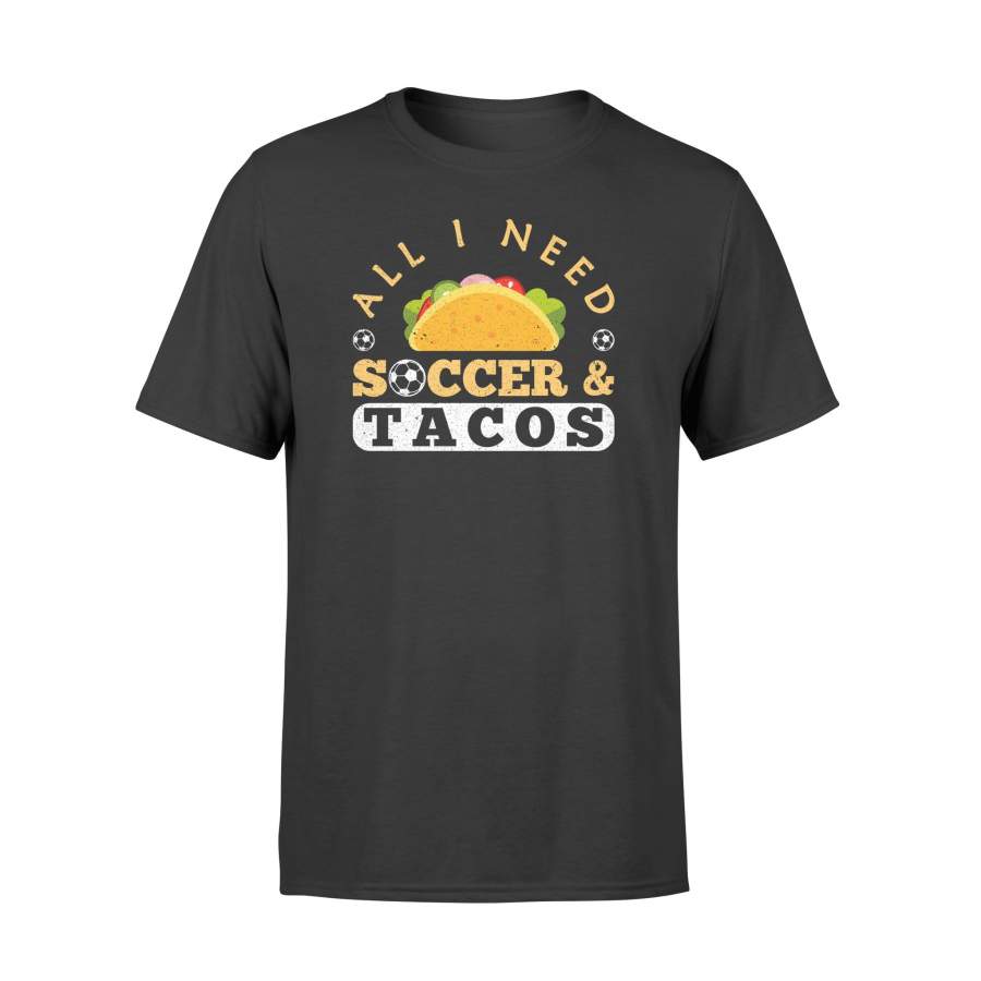 All I Need Soccer Tacos Funny Taco Gift T Shirt