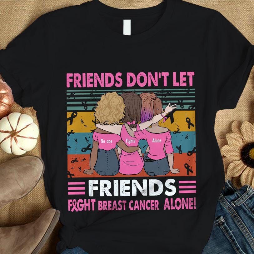 Breast Cancer Awareness Support Shirt, Don’T Let Friends Fights Alone Woman