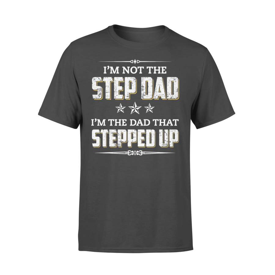 I’m Not The Step Dad I’m The Dad That Stepped Up Stars T-shirt