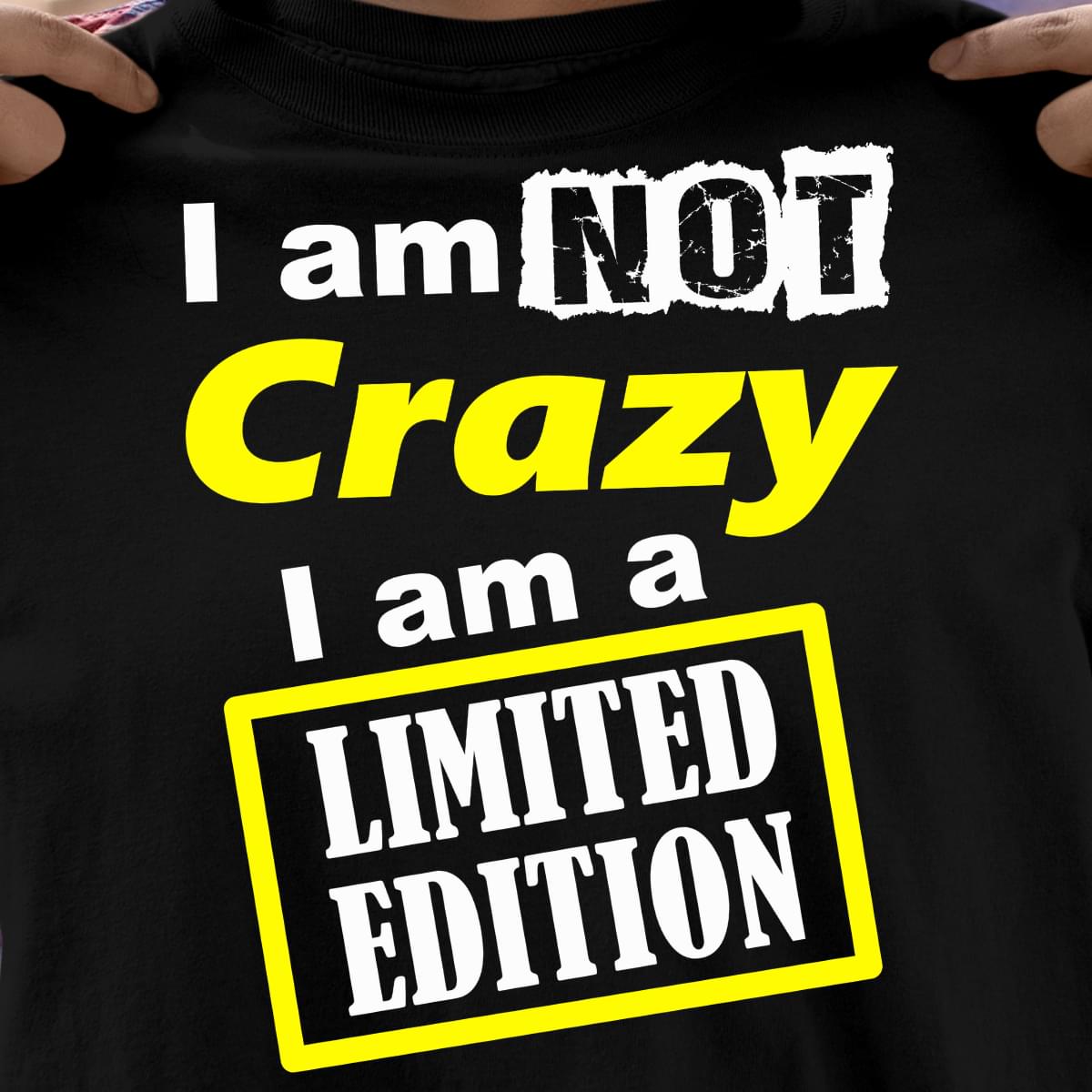 I Am Not Crazy I Am A Limited Edition Cotton T-Shirt