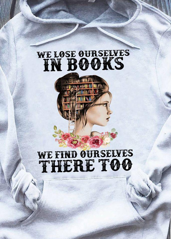 We Lose Ourselves In Books We Find Ourselves There Too Book Lovers Gift Standard Hoodie