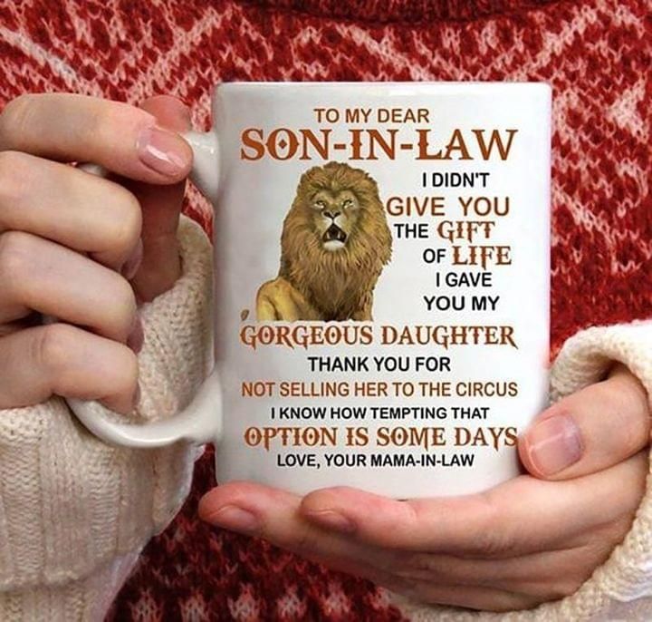 To my dear son in law i didn’t give you gift of life i gave you my gorgeous daughter mama in law lion Mug