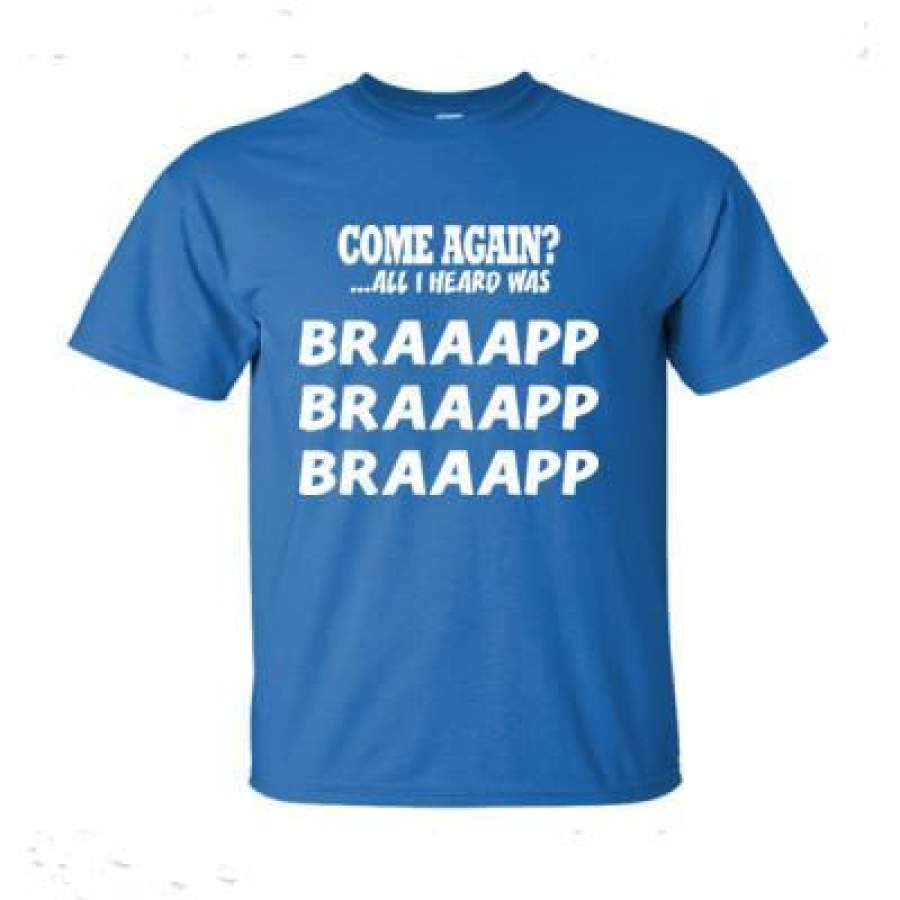 AGR Come Again All I Heard Was Braaapp – Ultra-Cotton T-Shirt