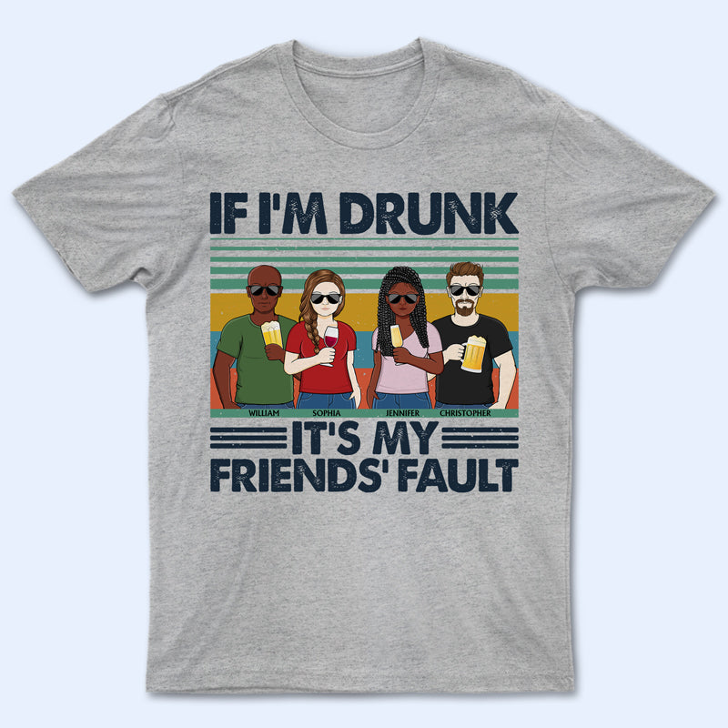 If I’M Drunk It’S My Friends’ Fault Friendship – Bestie Bff Gift – Personalized Custom T Shirt