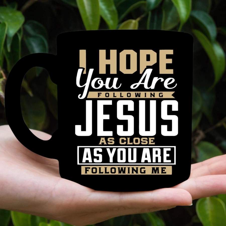 I hope you are following Jesus as close as you are following me coffee mug