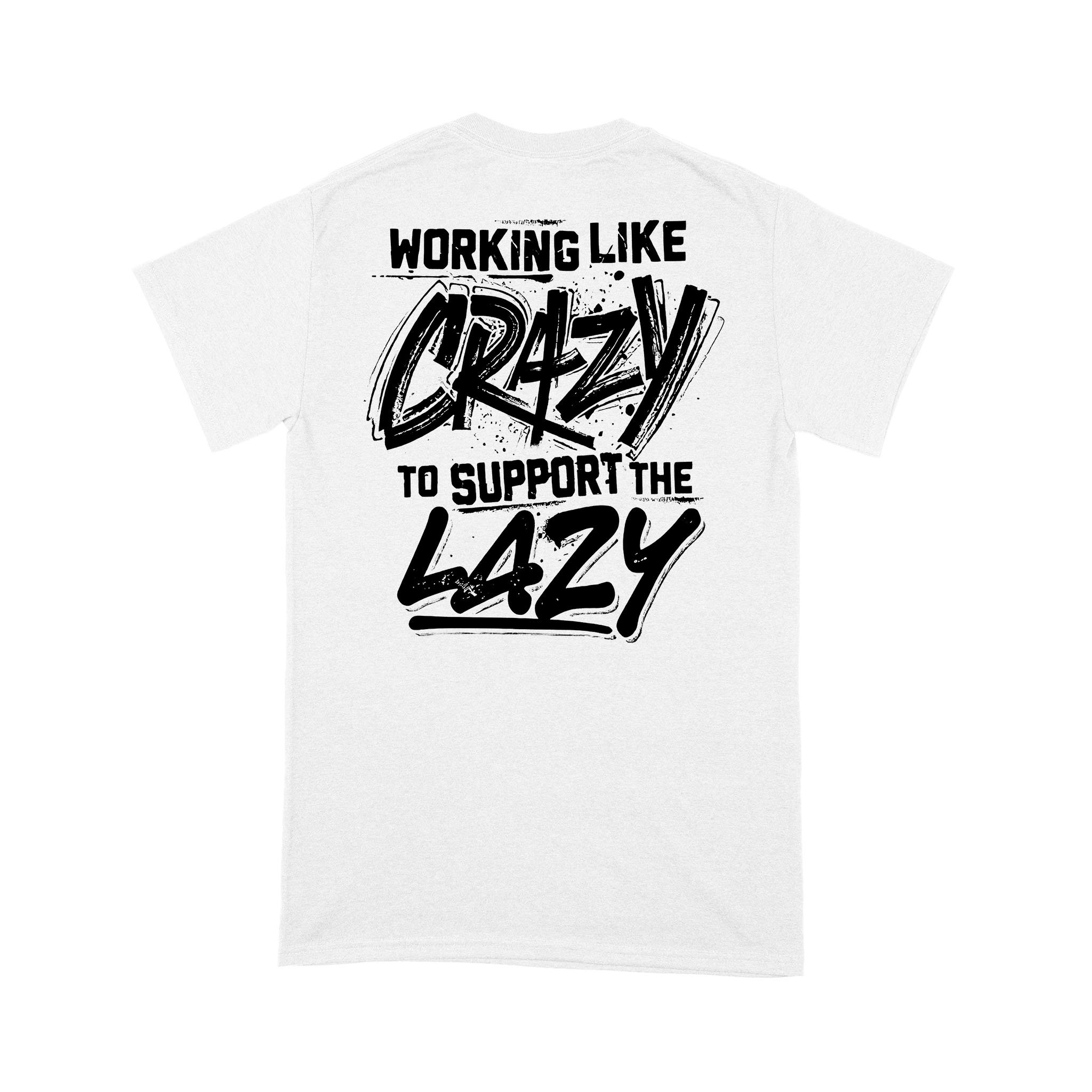 Working Like Crazy To Support The Lazy Graphic Tees Shirt Print on Back – Standard T-shirt