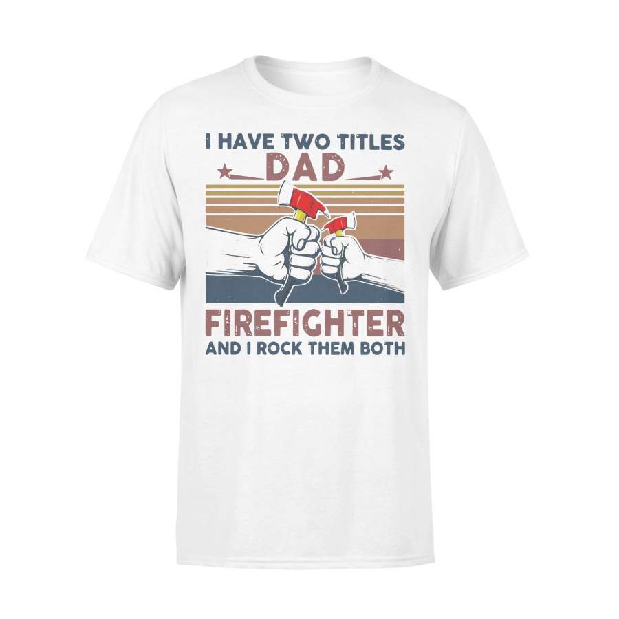 I Have Two Title Dad And Firefighter And I Rock Them Both T-shirt