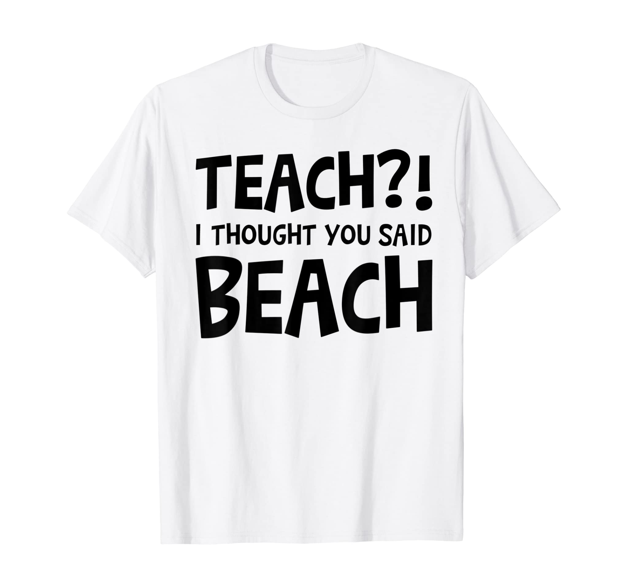 Teach I Thought You Said Beach Teacher Back To School T-Shirt