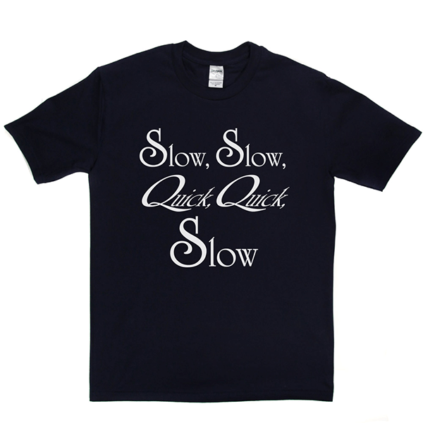 Slow, Slow, Quick, Quick, Slow! T Shirt