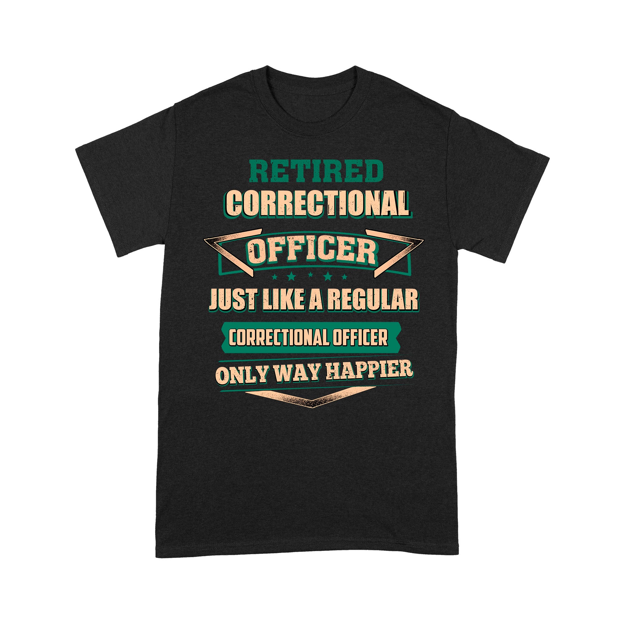 Retired Correctional Officer Just Like A Regular Only Way Happier – Standard T-shirt