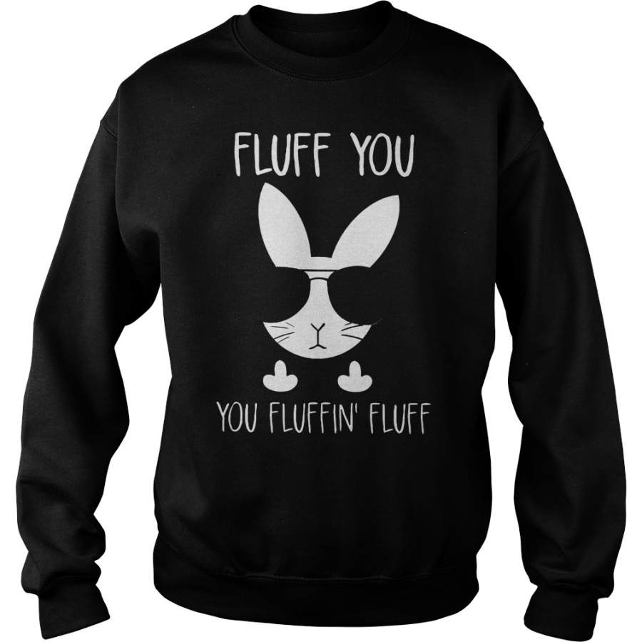 Rabbit Bunnies Fluff You You Fluffin Fluff Sweatshirt