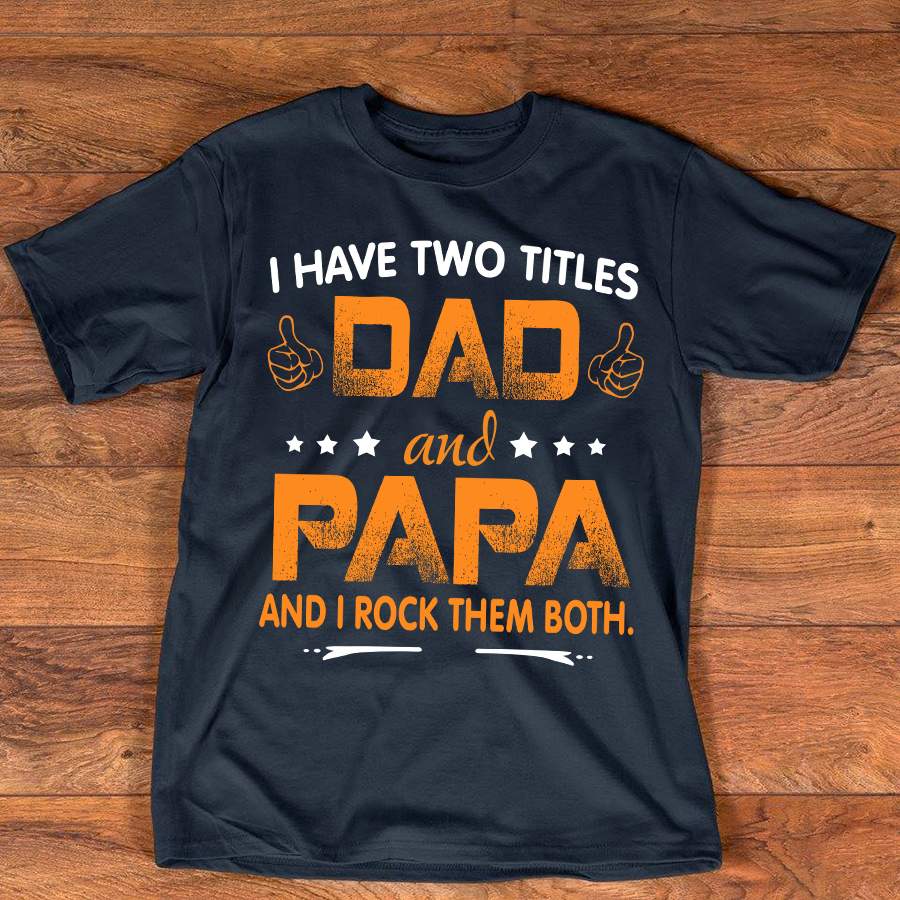 Personalized I Have Two Titles Dad and Papa, I Rock Them Both Shirt