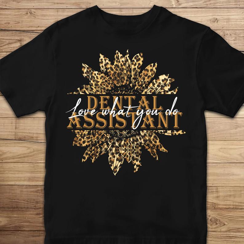 Leopard Print Sunflower Love What You Do Dental Assistant T Shirt Standard/Premium T-Shirt Hoodie