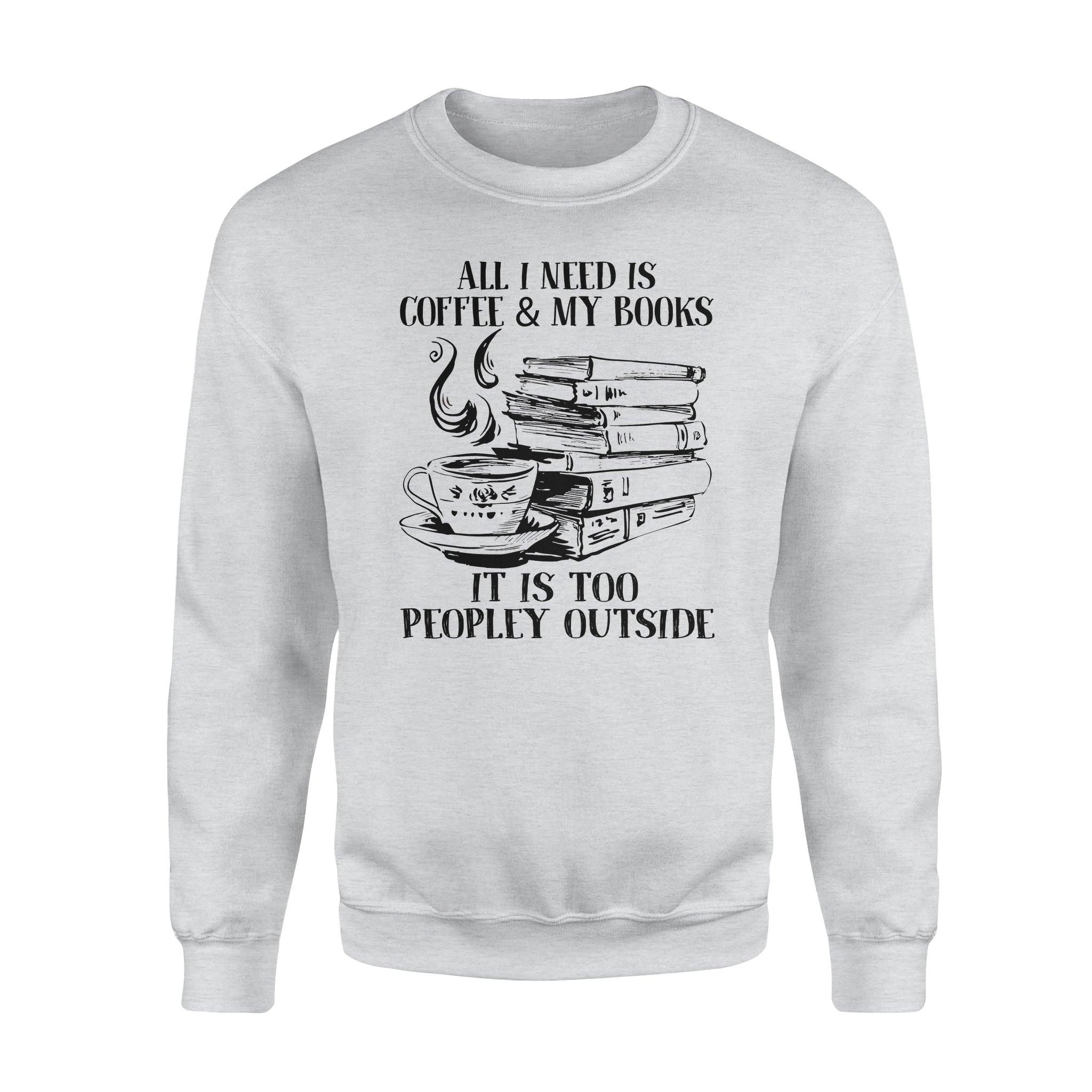 All I Need Is Coffee And My Books Gift Book Lovers – Standard Crew Neck Sweatshirt