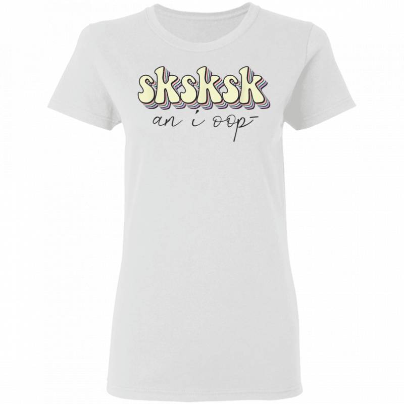 And I OOP SkSkSk Funny Meme Aesthetic Girls Women T-Shirt 1410