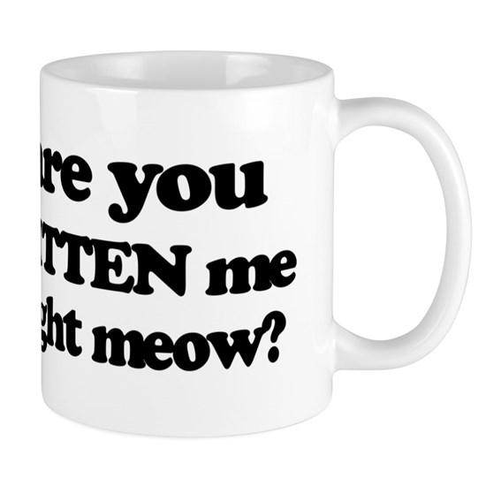 Are You Kitten Me Right Meow Mug