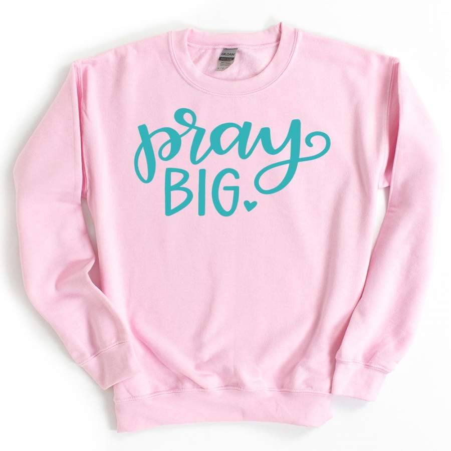 Pray Big Sweatshirt or Hoodie