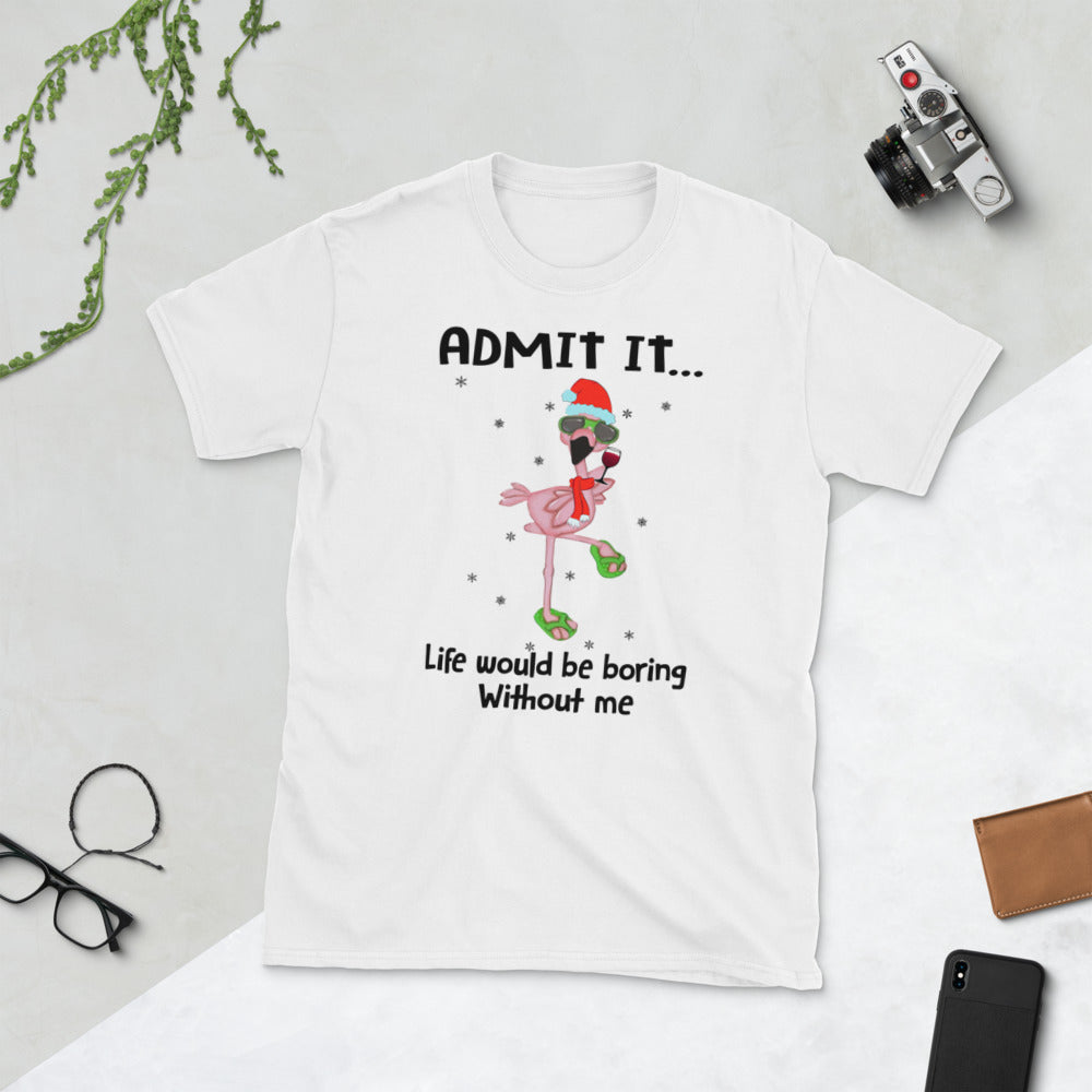 Christmas Flamingo Admit It Life Would Be Boring Without Me Unisex T-Shirt