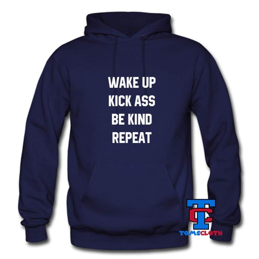 Wake Up Kick Ass Be Kind Repeat Hoodie