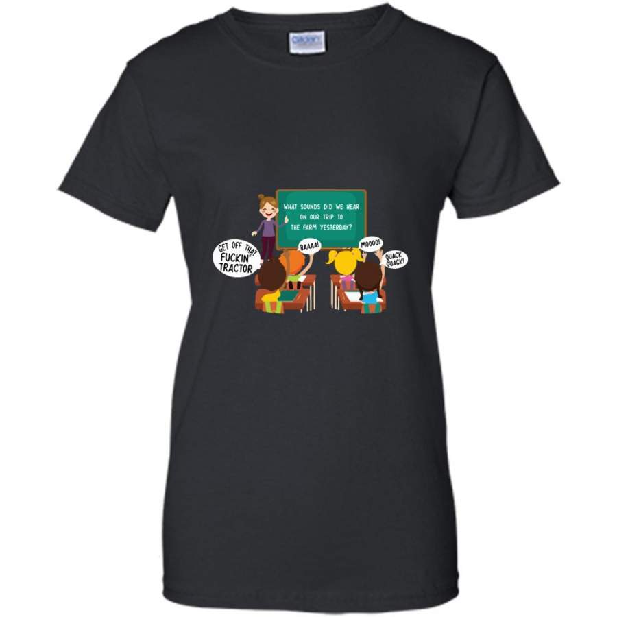 What Sounds Did We Hear On Our Trip To The Farm Yesterday, Get Off That Fuckin’ Tractor – Gildan Women Shirt